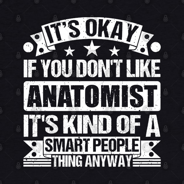 It's Okay If You Don't Like Anatomist It's Kind Of A Smart People Thing Anyway Anatomist Lover by Benzii-shop 